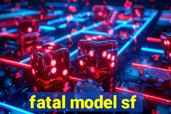 fatal model sf